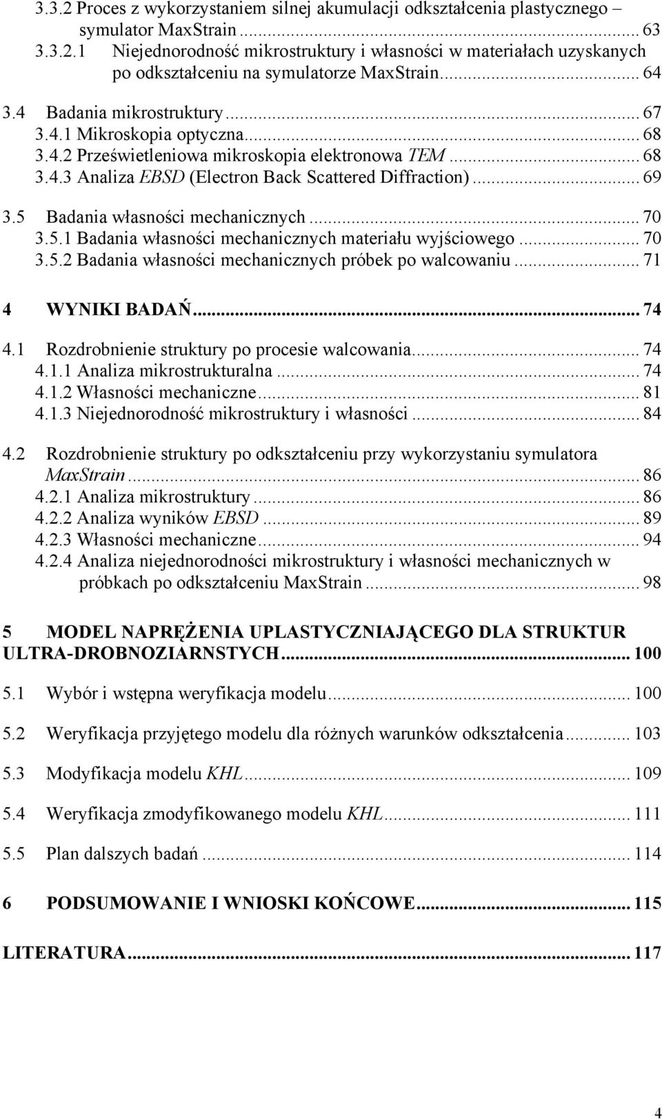 5 Badania własności mechanicznych... 70 3.5.1 Badania własności mechanicznych materiału wyjściowego... 70 3.5.2 Badania własności mechanicznych próbek po walcowaniu... 71 4 WYNIKI BADAŃ... 74 4.