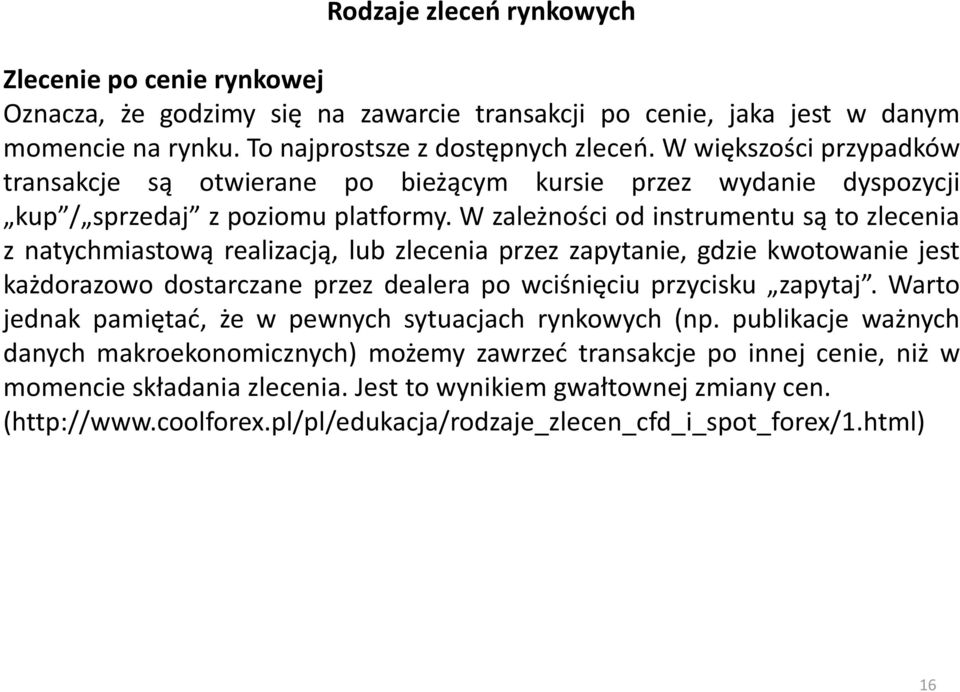 W zależności od instrumentu są to zlecenia z natychmiastową realizacją, lub zlecenia przez zapytanie, gdzie kwotowanie jest każdorazowo dostarczane przez dealera po wciśnięciu przycisku zapytaj.