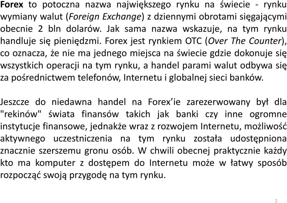 Forex jest rynkiem OTC (Over The Counter), co oznacza, że nie ma jednego miejsca na świecie gdzie dokonuje się wszystkich operacji na tym rynku, a handel parami walut odbywa się za pośrednictwem