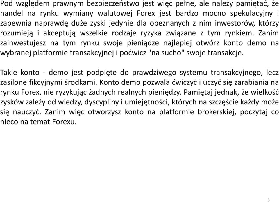 Zanim zainwestujesz na tym rynku swoje pieniądze najlepiej otwórz konto demo na wybranej platformie transakcyjnej i poćwicz "na sucho" swoje transakcje.