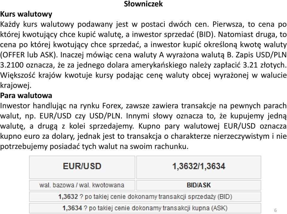 2100 oznacza, że za jednego dolara amerykańskiego należy zapłacić 3.21 złotych. Większość krajów kwotuje kursy podając cenę waluty obcej wyrażonej w walucie krajowej.