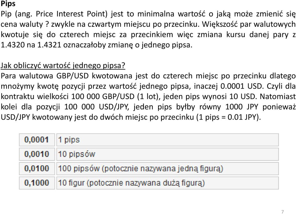 Jak obliczyć wartość jednego pipsa? Para walutowa GBP/USD kwotowana jest do czterech miejsc po przecinku dlatego mnożymy kwotę pozycji przez wartość jednego pipsa, inaczej 0.