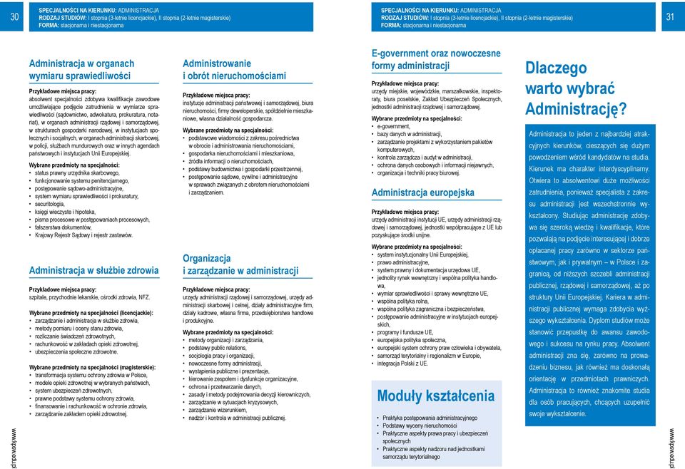 specjalności zdobywa kwalifikacje zawodowe umożliwiające podjęcie zatrudnienia w wymiarze sprawiedliwości (sądownictwo, adwokatura, prokuratura, notariat), w organach administracji rządowej i