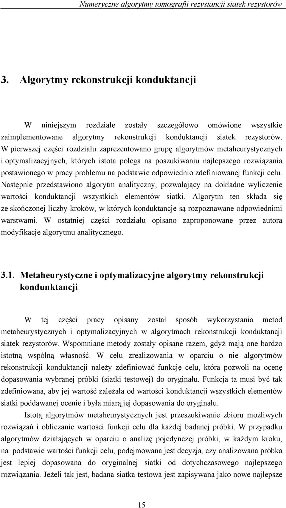 W pierwszej części rozdziłu zprezentowno grupę lgorytmów metheurystycznych i optymlizcyjnych, których istot poleg n poszukiwniu njlepszego rozwiązni postwionego w prcy problemu n podstwie odpowiednio