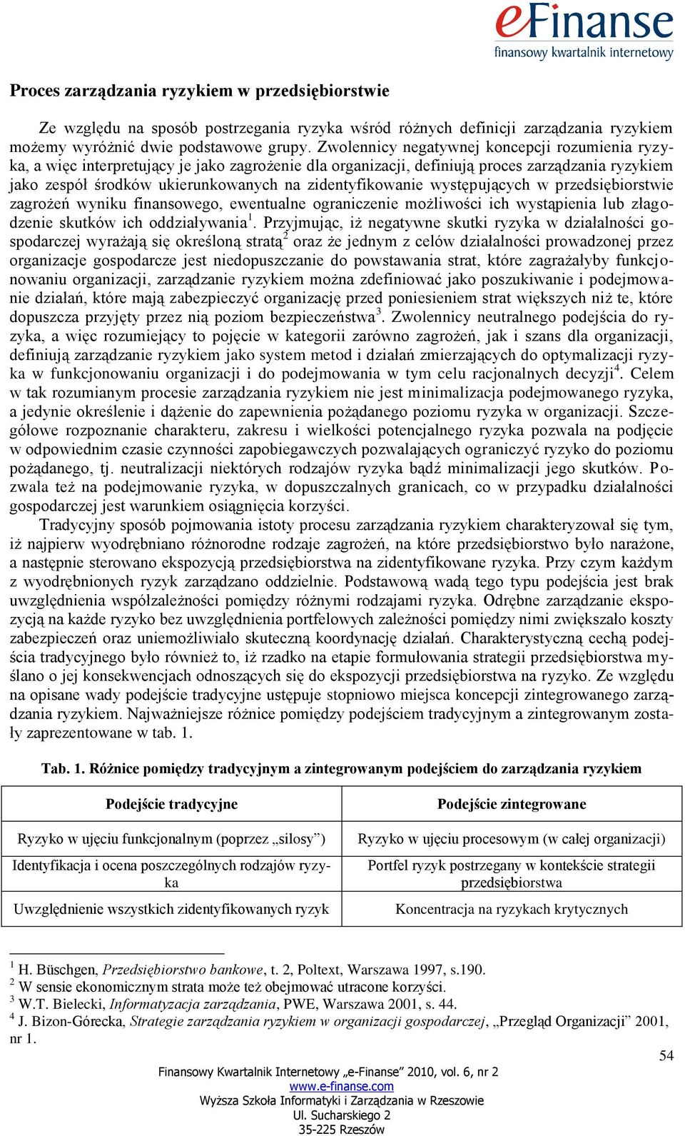 zidentyfikowanie występujących w przedsiębiorstwie zagrożeń wyniku finansowego, ewentualne ograniczenie możliwości ich wystąpienia lub złagodzenie skutków ich oddziaływania 1.