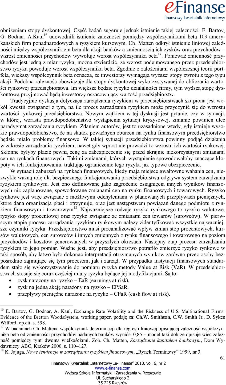 Matten odkrył istnienie liniowej zależności między współczynnikiem beta dla akcji banków a zmiennością ich zysków oraz przychodów wzrost zmienności przychodów wywołuje wzrost współczynnika beta 17.