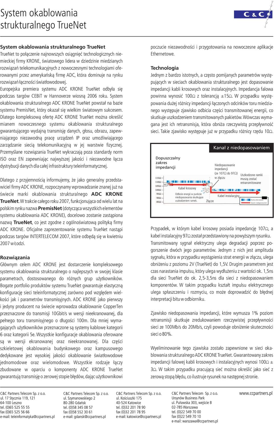 Europejska premiera systemu ADC KRONE TrueNet odby³a siê podczas targów CEBiT w Hannoverze wiosn¹ 2006 roku.