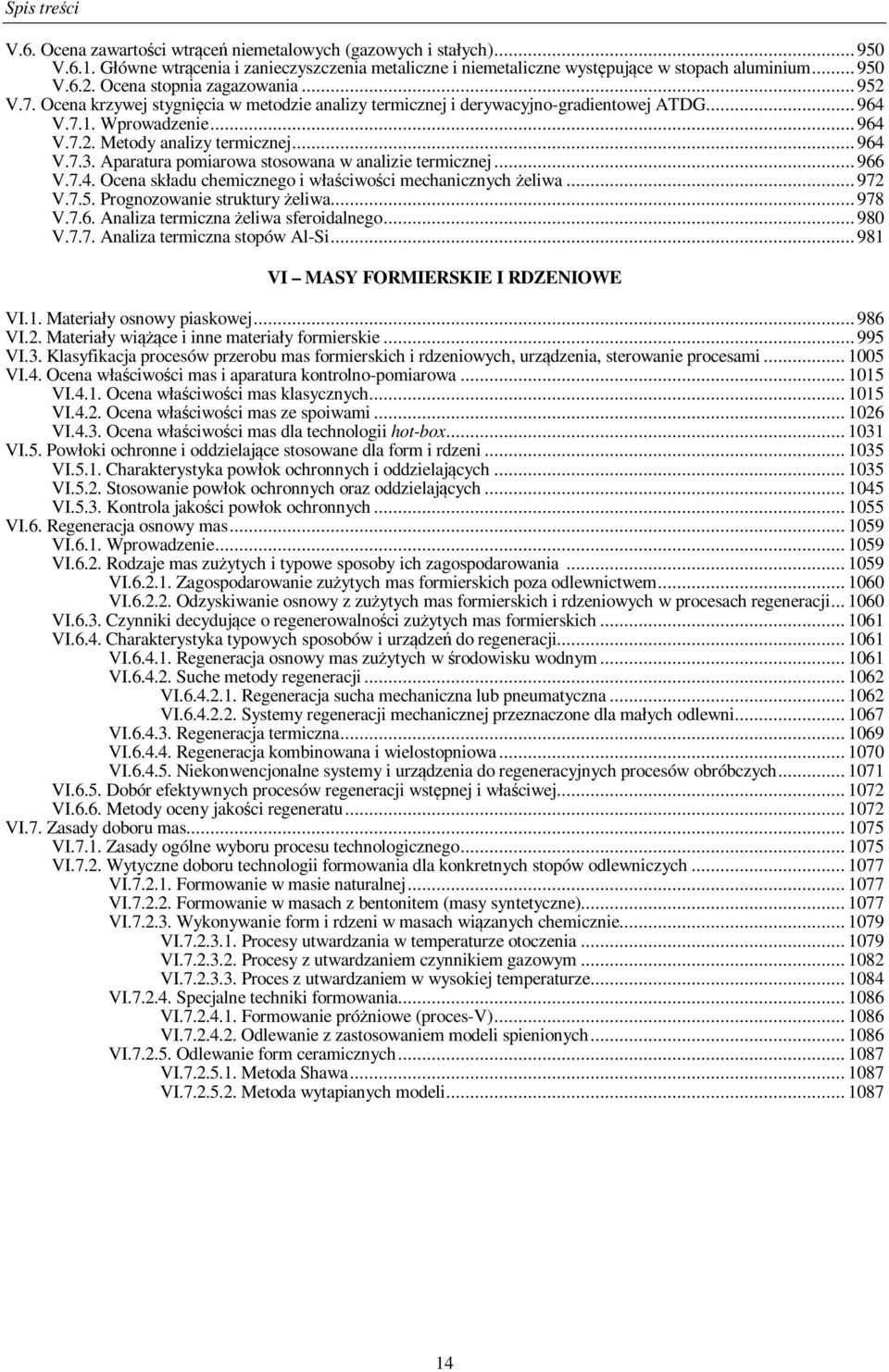 Aparatura pomiarowa stosowana w analizie termicznej... 966 V.7.4. Ocena składu chemicznego i właściwości mechanicznych żeliwa... 972 V.7.5. Prognozowanie struktury żeliwa... 978 V.7.6. Analiza termiczna żeliwa sferoidalnego.