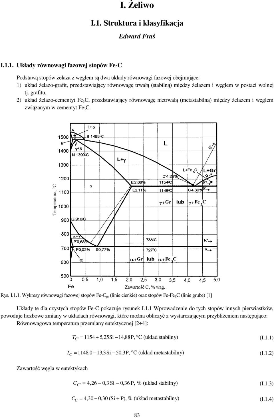 1. Układy równowagi fazowej stopów Fe-C Podstawą stopów żelaza z węglem są dwa układy równowagi fazowej obejmujące: 1) układ żelazo-grafit, przedstawiający równowagę trwałą (stabilną) między żelazem