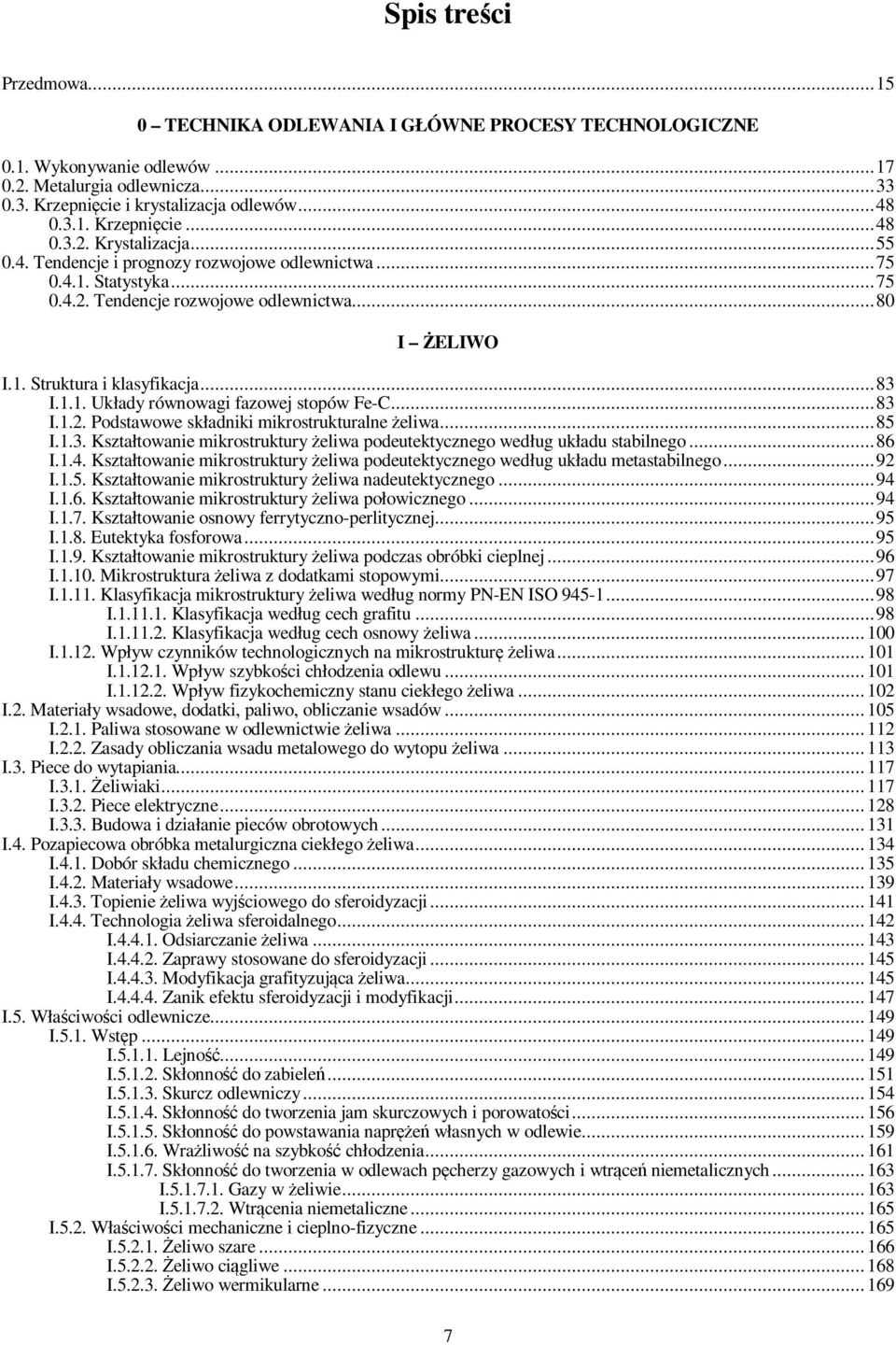 .. 83 I.1.2. Podstawowe składniki mikrostrukturalne żeliwa... 85 I.1.3. Kształtowanie mikrostruktury żeliwa podeutektycznego według układu stabilnego... 86 I.1.4.