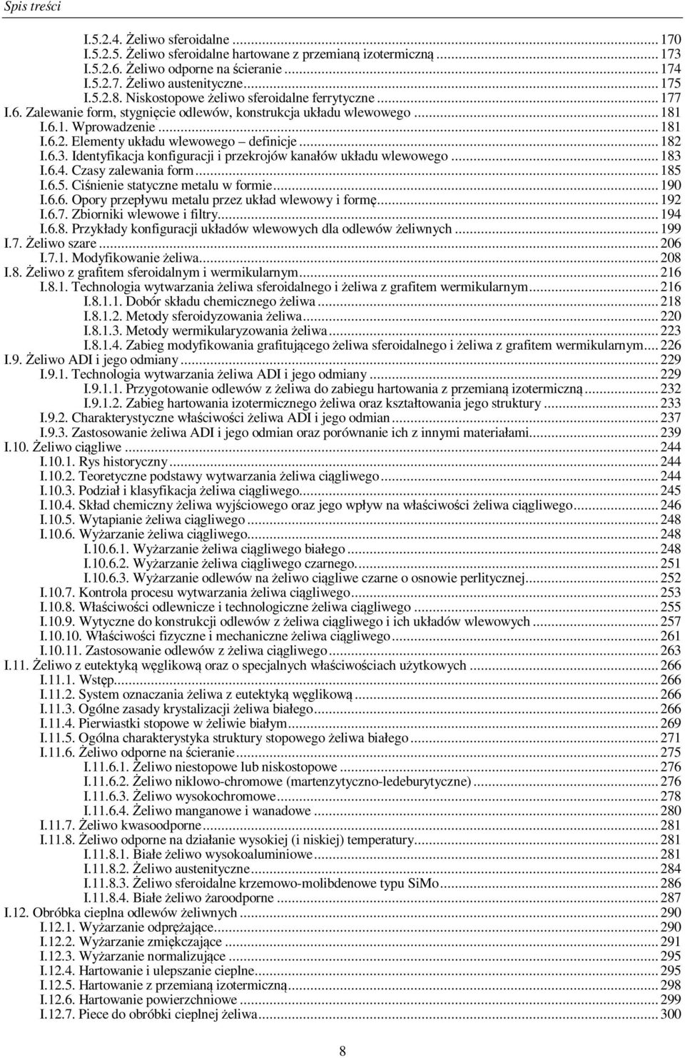 .. 182 I.6.3. Identyfikacja konfiguracji i przekrojów kanałów układu wlewowego... 183 I.6.4. Czasy zalewania form... 185 I.6.5. Ciśnienie statyczne metalu w formie... 190 I.6.6. Opory przepływu metalu przez układ wlewowy i formę.