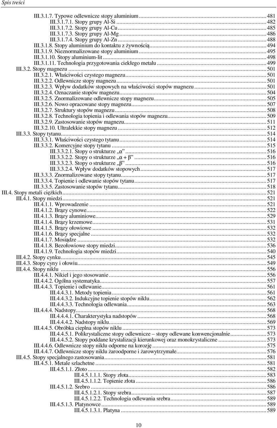 Technologia przygotowania ciekłego metalu... 499 III.3.2. Stopy magnezu... 501 III.3.2.1. Właściwości czystego magnezu... 501 III.3.2.2. Odlewnicze stopy magnezu... 501 III.3.2.3. Wpływ dodatków stopowych na właściwości stopów magnezu.