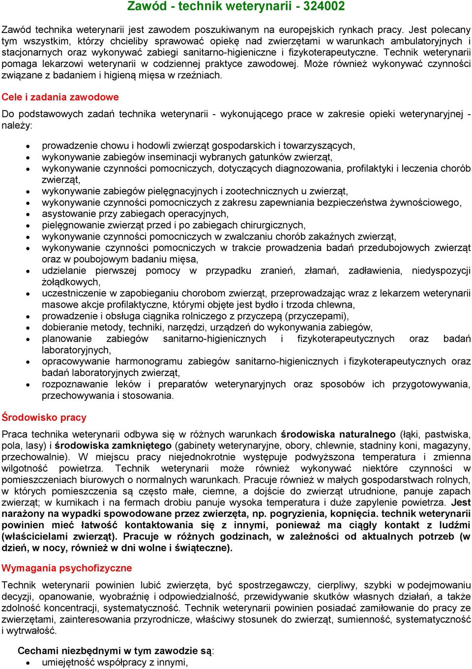 Technik weterynarii pomaga lekarzowi weterynarii w codziennej praktyce zawodowej. Może również wykonywać czynności związane z badaniem i higieną mięsa w rzeźniach.