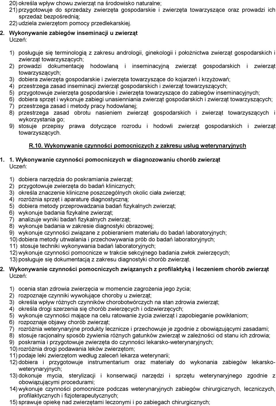 Wykonywanie zabiegów inseminacji u zwierząt 1) posługuje się terminologią z zakresu andrologii, ginekologii i położnictwa zwierząt gospodarskich i zwierząt towarzyszących; 2) prowadzi dokumentację