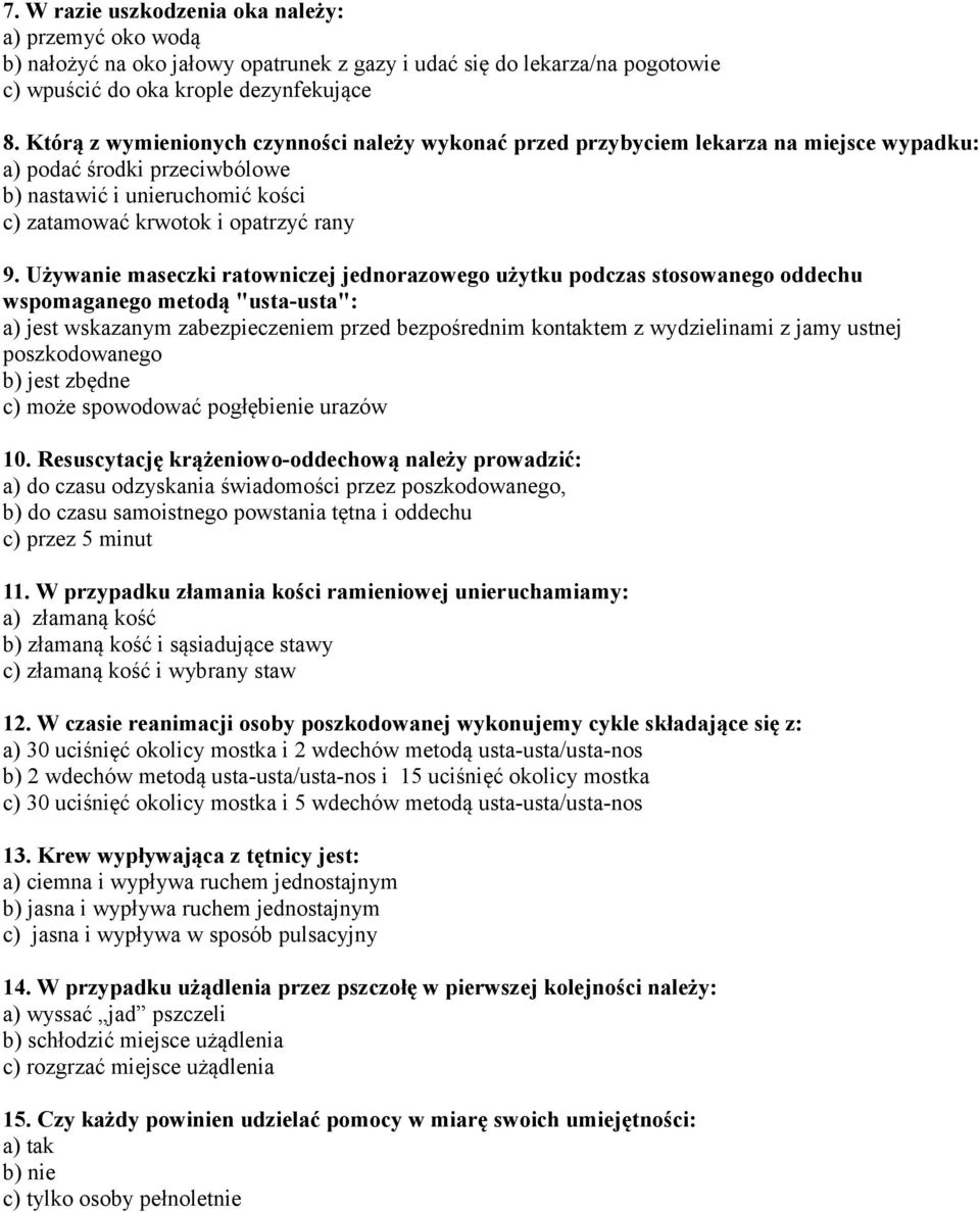 Używanie maseczki ratowniczej jednorazowego użytku podczas stosowanego oddechu wspomaganego metodą "usta-usta": a) jest wskazanym zabezpieczeniem przed bezpośrednim kontaktem z wydzielinami z jamy