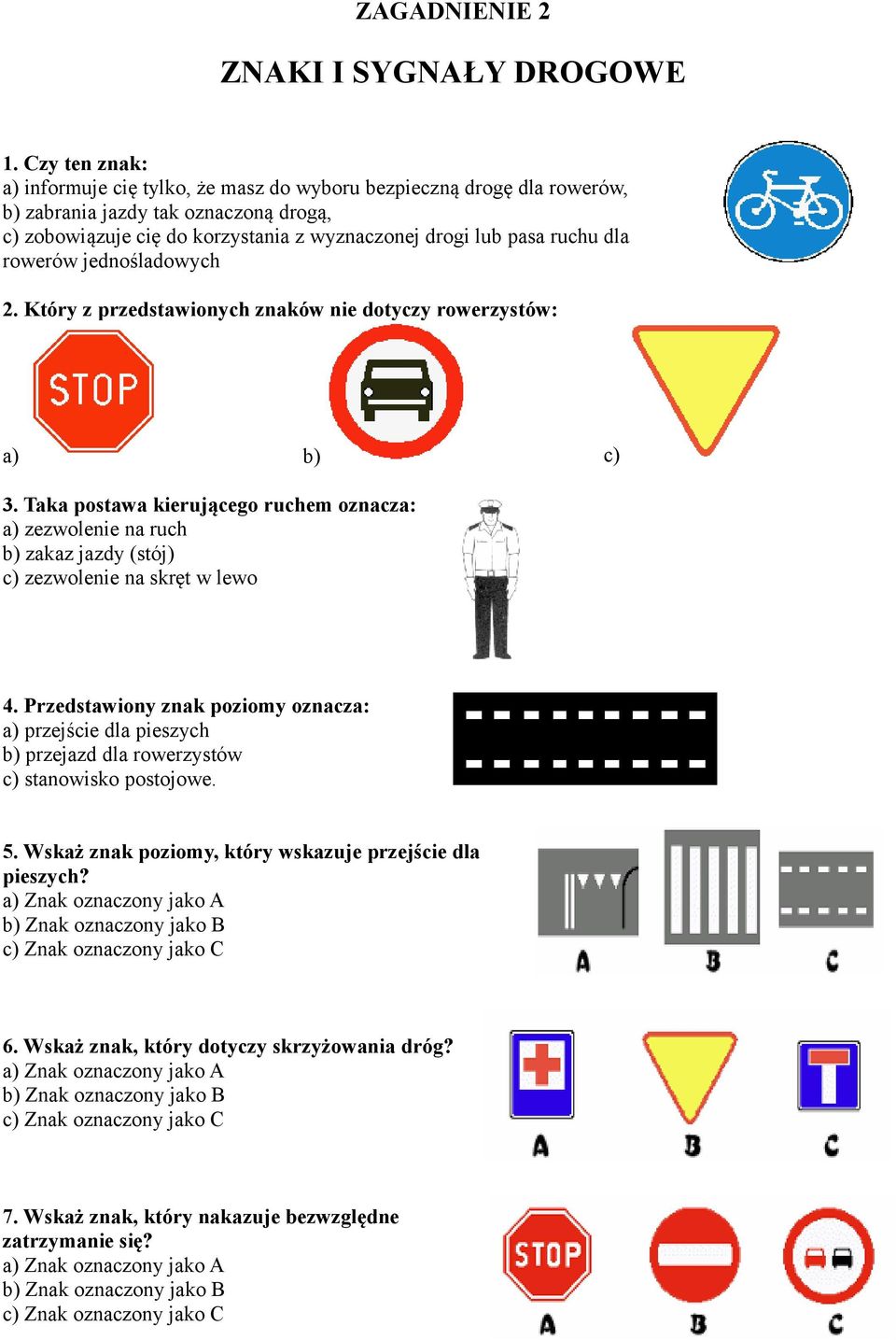 rowerów jednośladowych 2. Który z przedstawionych znaków nie dotyczy rowerzystów: a) b) c) 3.