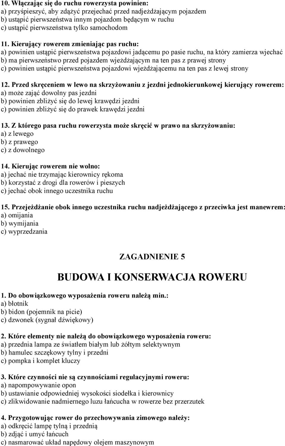 Kierujący rowerem zmieniając pas ruchu: a) powinien ustąpić pierwszeństwa pojazdowi jadącemu po pasie ruchu, na który zamierza wjechać b) ma pierwszeństwo przed pojazdem wjeżdżającym na ten pas z