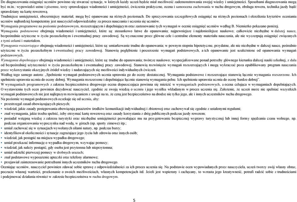 : wypowiedzi ustne i pisemne, testy sprawdzające wiadomości i umiejętności, ćwiczenia praktyczne, ocena i samoocena zachowania w ruchu drogowym, obsługa roweru, technika jazdy bądź sprawdziany na