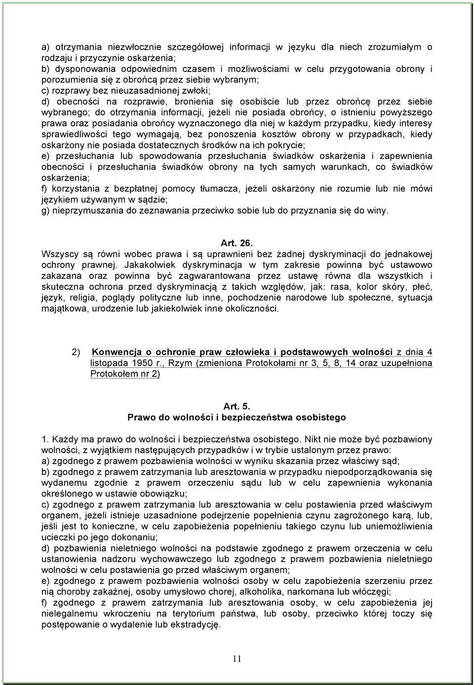 informacji, jeżeli nie posiada obrońcy, o istnieniu powyższego prawa oraz posiadania obrońcy wyznaczonego dla niej w każdym przypadku, kiedy interesy sprawiedliwości tego wymagają, bez ponoszenia