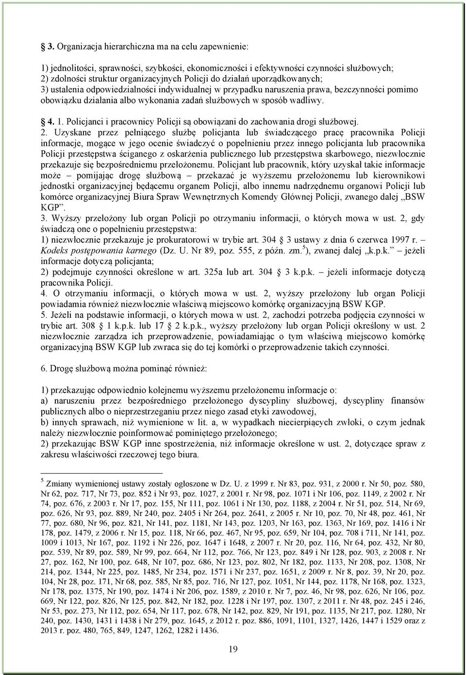 Policjanci i pracownicy Policji są obowiązani do zachowania drogi służbowej. 2.