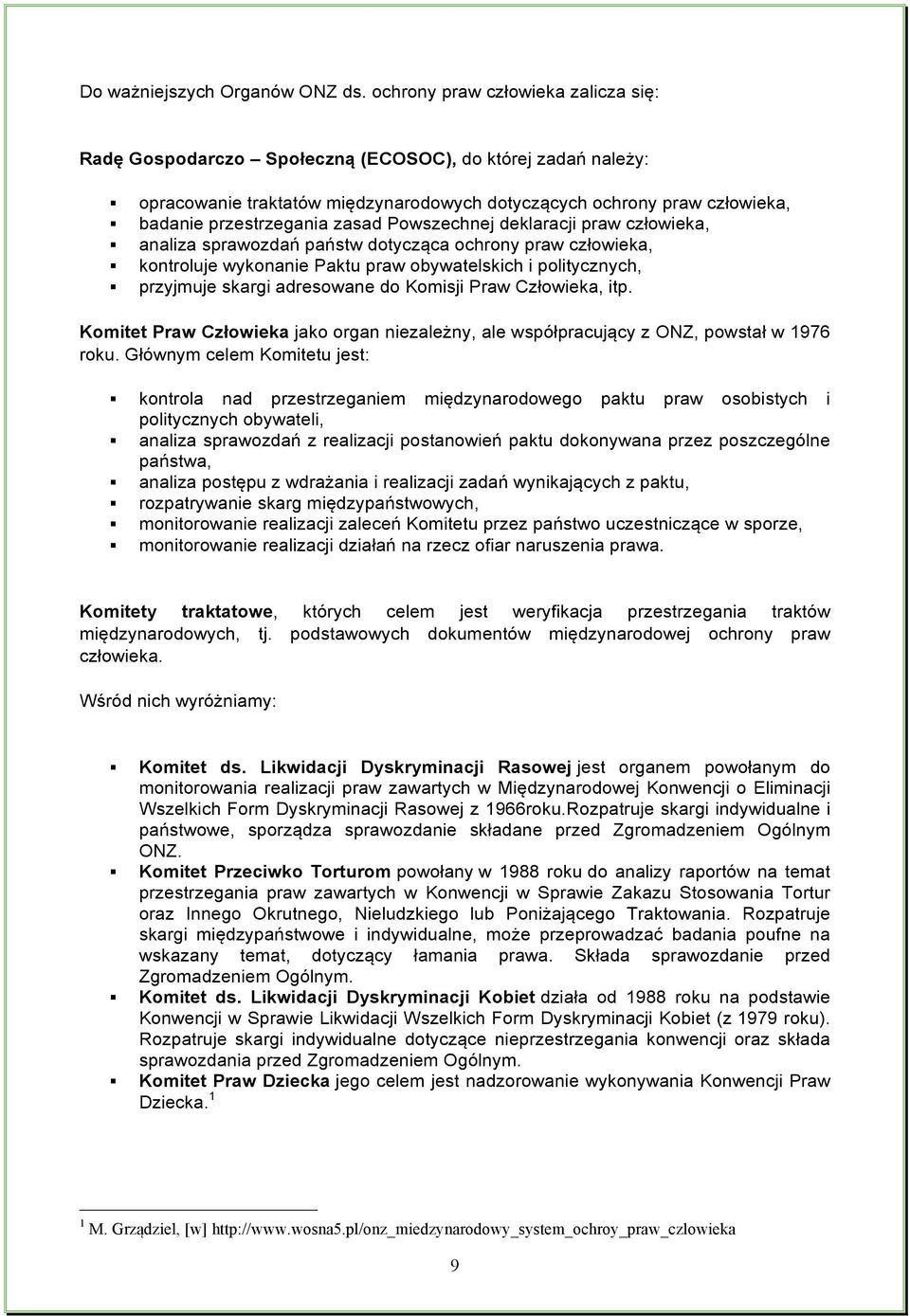 zasad Powszechnej deklaracji praw człowieka, analiza sprawozdań państw dotycząca ochrony praw człowieka, kontroluje wykonanie Paktu praw obywatelskich i politycznych, przyjmuje skargi adresowane do