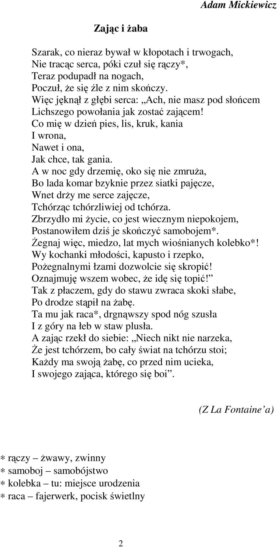 A w noc gdy drzemię, oko się nie zmruŝa, Bo lada komar bzyknie przez siatki pajęcze, Wnet drŝy me serce zajęcze, Tchórząc tchórzliwiej od tchórza.