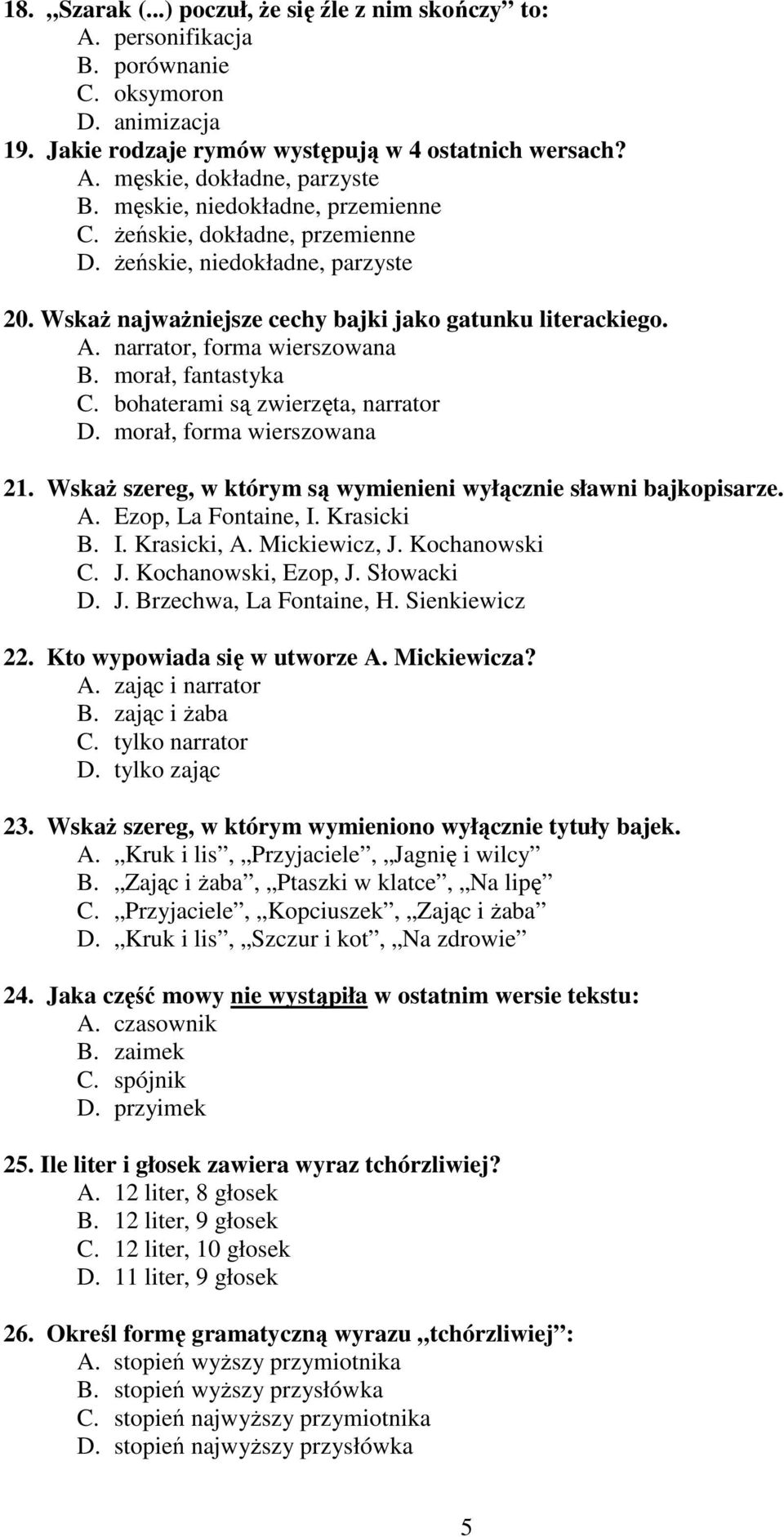 morał, fantastyka C. bohaterami są zwierzęta, narrator D. morał, forma wierszowana 21. WskaŜ szereg, w którym są wymienieni wyłącznie sławni bajkopisarze. A. Ezop, La Fontaine, I. Krasicki B. I. Krasicki, A.