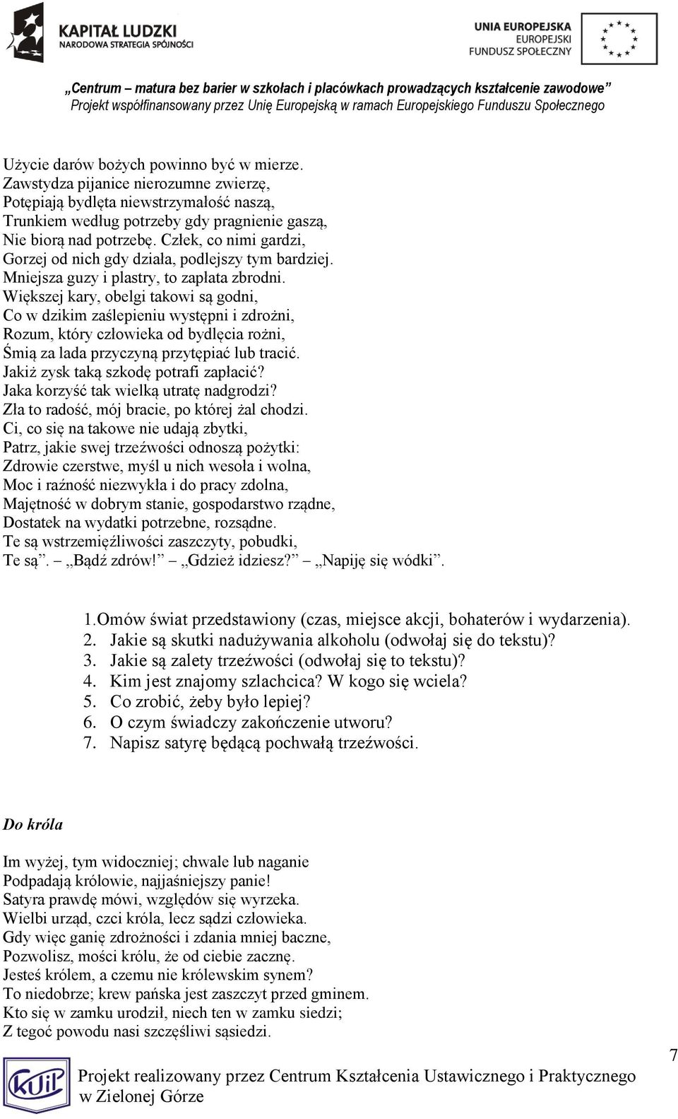 Większej kary, obelgi takowi są godni, Co w dzikim zaślepieniu występni i zdrożni, Rozum, który człowieka od bydlęcia rożni, Śmią za lada przyczyną przytępiać lub tracić.