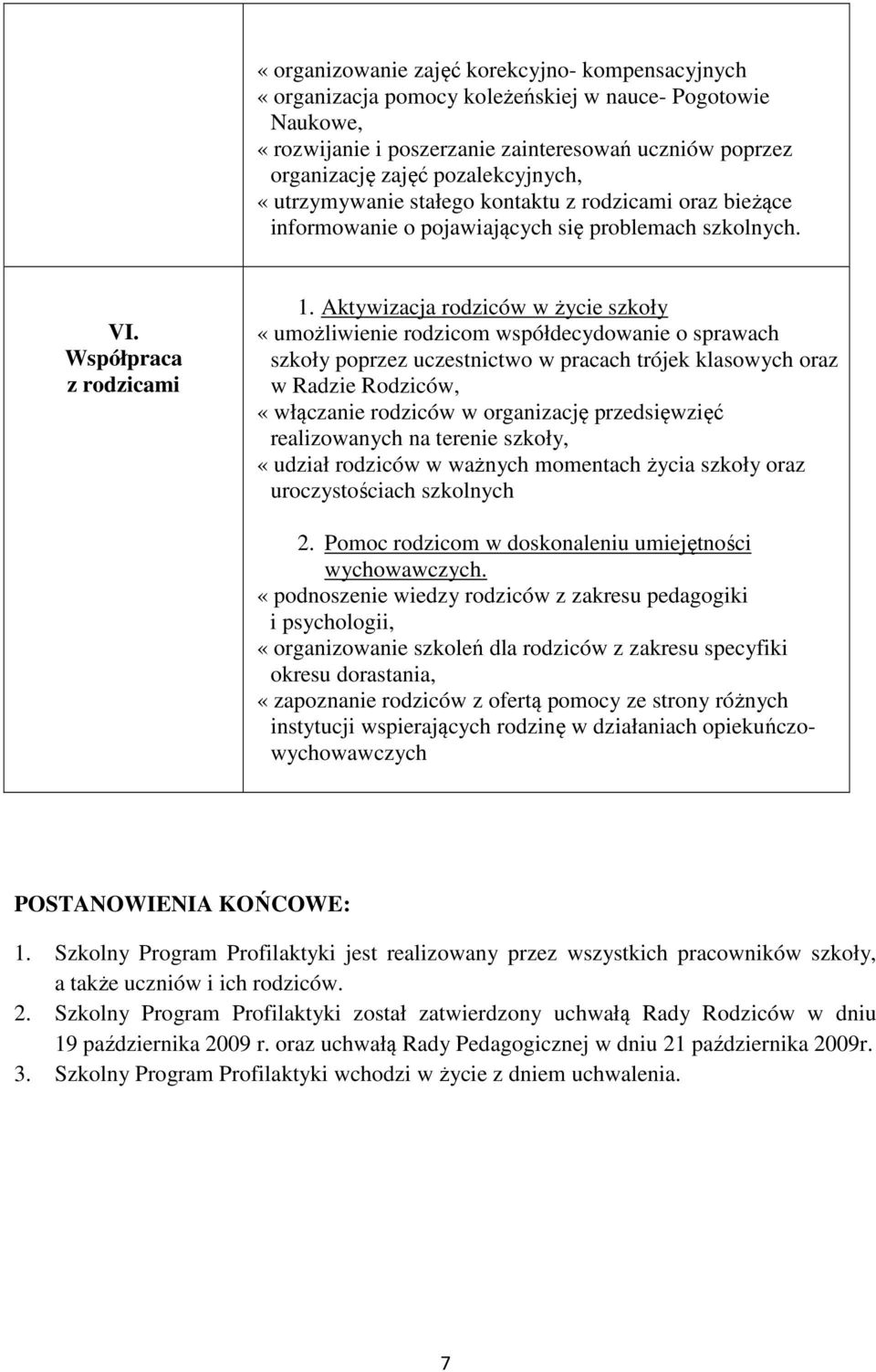 Aktywizacja rodziców w życie szkoły «umożliwienie rodzicom współdecydowanie o sprawach szkoły poprzez uczestnictwo w pracach trójek klasowych oraz w Radzie Rodziców, «włączanie rodziców w organizację