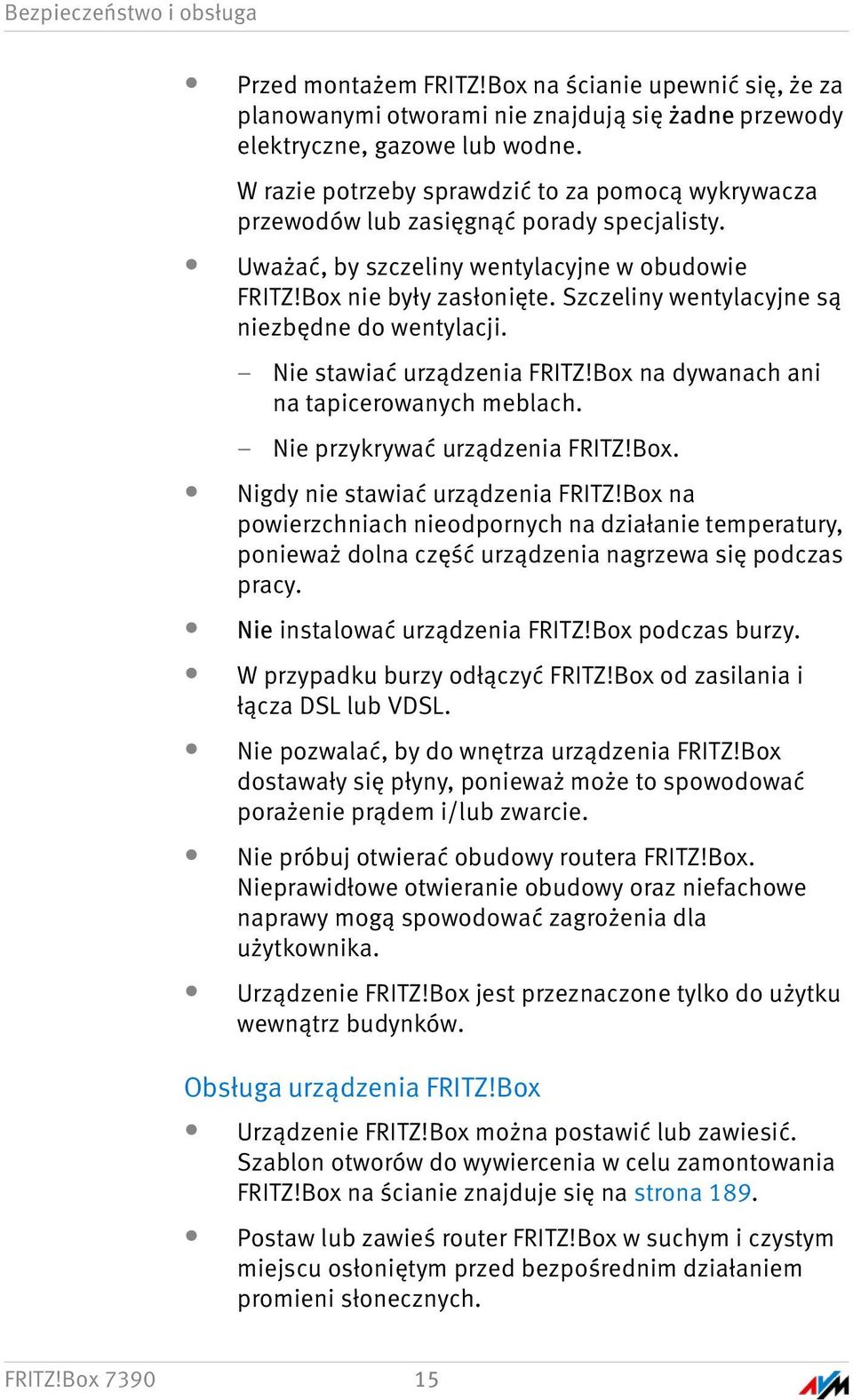 Szczeliny wentylacyjne są niezbędne do wentylacji. Nie stawiać urządzenia FRITZ!Box na dywanach ani na tapicerowanych meblach. Nie przykrywać urządzenia FRITZ!Box. Nigdy nie stawiać urządzenia FRITZ!