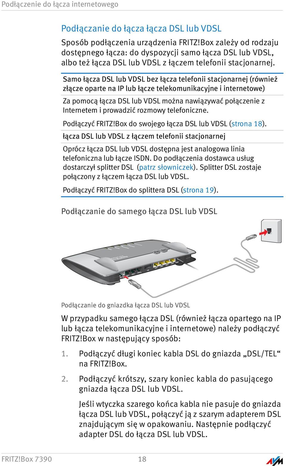 Samo łącza DSL lub VDSL bez łącza telefonii stacjonarnej (również złącze oparte na IP lub łącze telekomunikacyjne i internetowe) Za pomocą łącza DSL lub VDSL można nawiązywać połączenie z Internetem