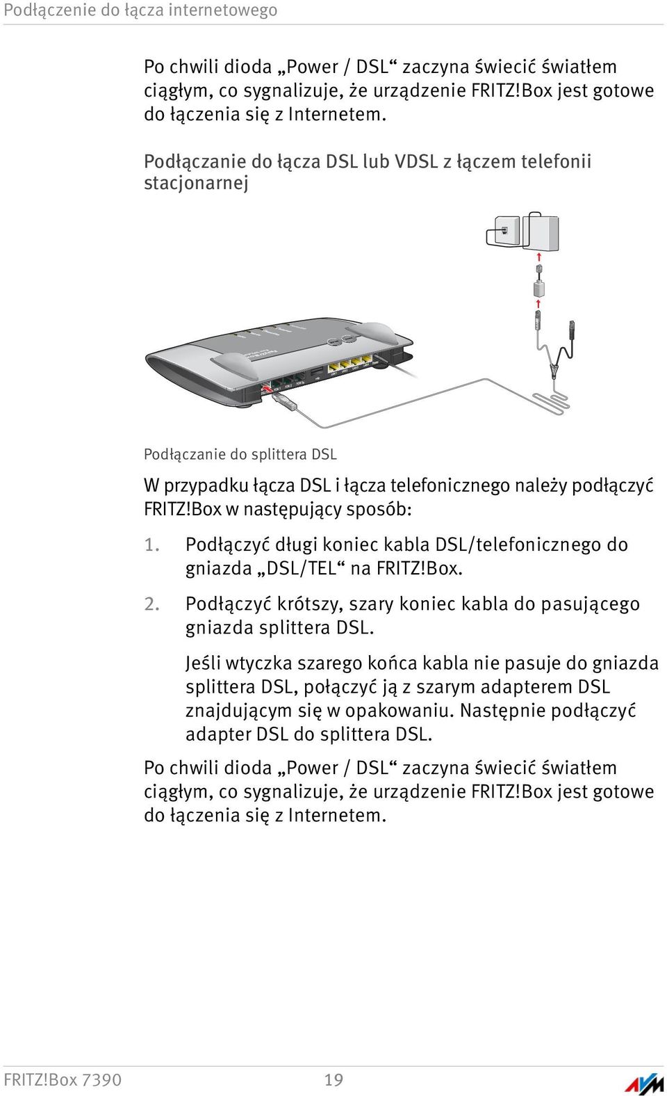 Podłączanie do łącza DSL lub VDSL z łączem telefonii stacjonarnej Podłączanie do splittera DSL W przypadku łącza DSL i łącza telefonicznego należy podłączyć FRITZ!Box w następujący sposób: 1.