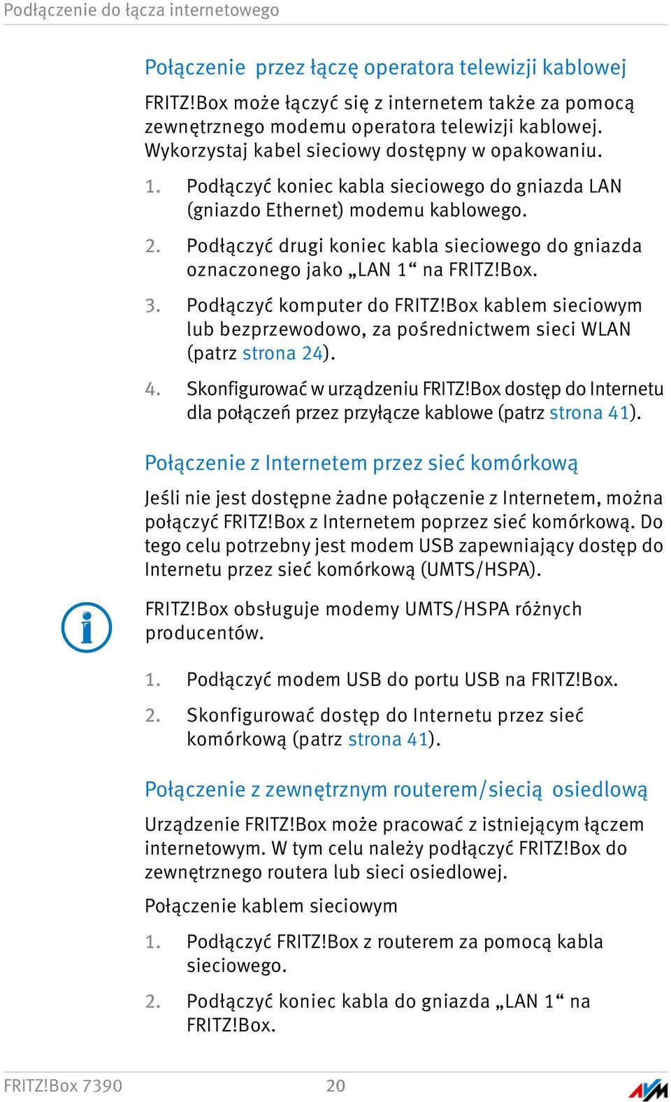 Podłączyć drugi koniec kabla sieciowego do gniazda oznaczonego jako LAN 1 na FRITZ!Box. 3. Podłączyć komputer do FRITZ!