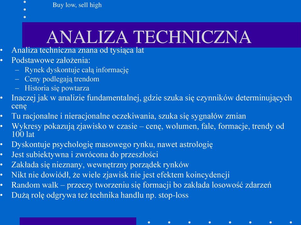 wolumen, fale, formacje, trendy od 100 lat Dyskontuje psychologię masowego rynku, nawet astrologię Jest subiektywna i zwrócona do przeszłości Zakłada się nieznany, wewnętrzny porządek