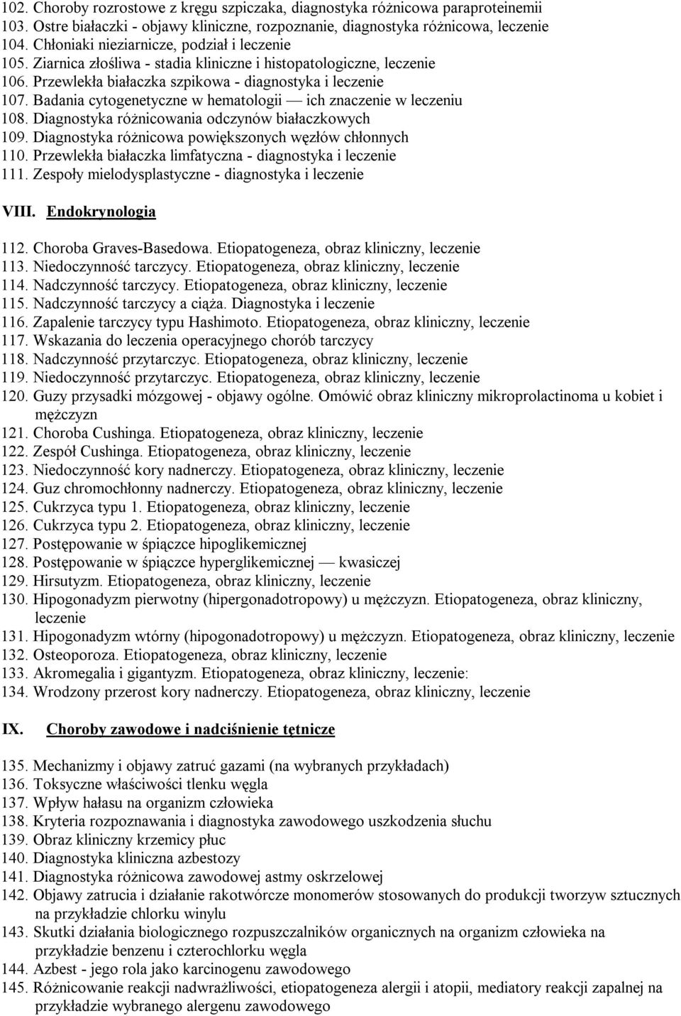 Badania cytogenetyczne w hematologii ich znaczenie w leczeniu 108. Diagnostyka różnicowania odczynów białaczkowych 109. Diagnostyka różnicowa powiększonych węzłów chłonnych 110.