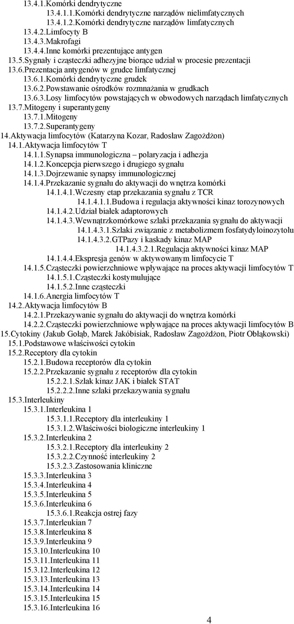 Powstawanie ośrodków rozmnażania w grudkach 13.6.3.Losy limfocytów powstających w obwodowych narządach limfatycznych 13.7.Mitogeny i superantygeny 13.7.1.Mitogeny 13.7.2.Superantygeny 14.