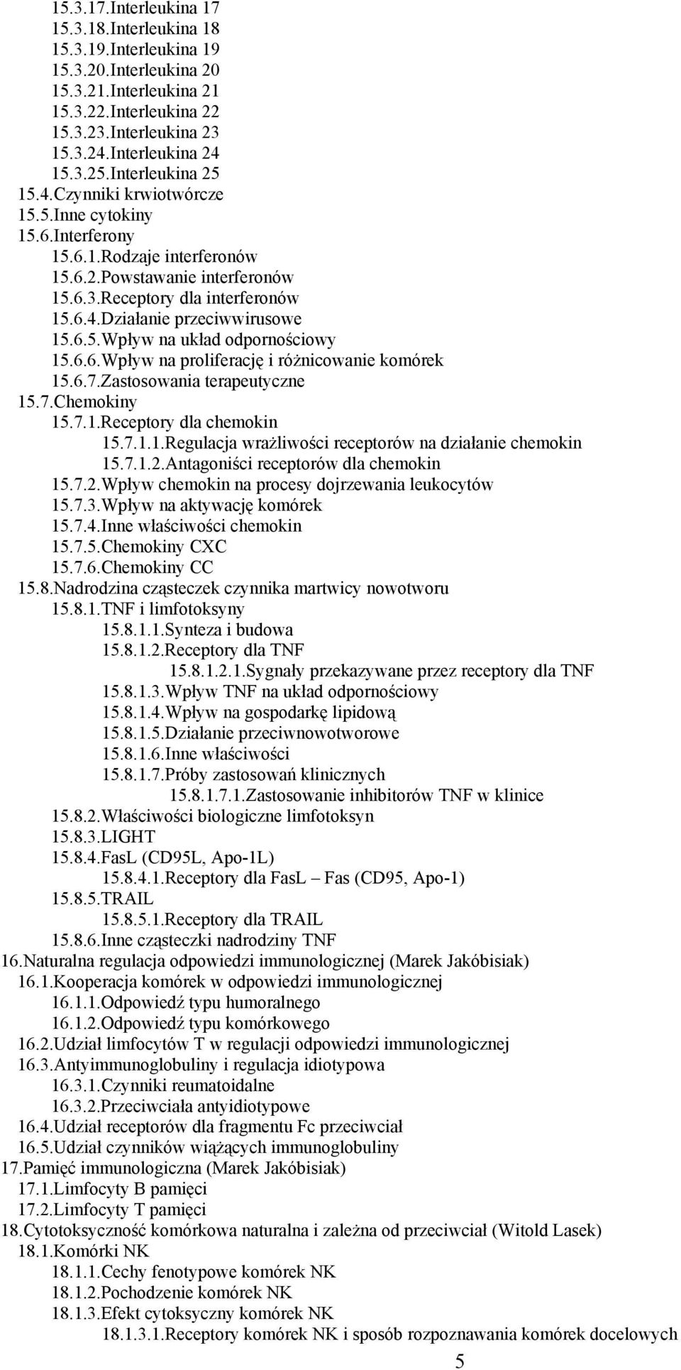 6.5.Wpływ na układ odpornościowy 15.6.6.Wpływ na proliferację i różnicowanie komórek 15.6.7.Zastosowania terapeutyczne 15.7.Chemokiny 15.7.1.Receptory dla chemokin 15.7.1.1.Regulacja wrażliwości receptorów na działanie chemokin 15.