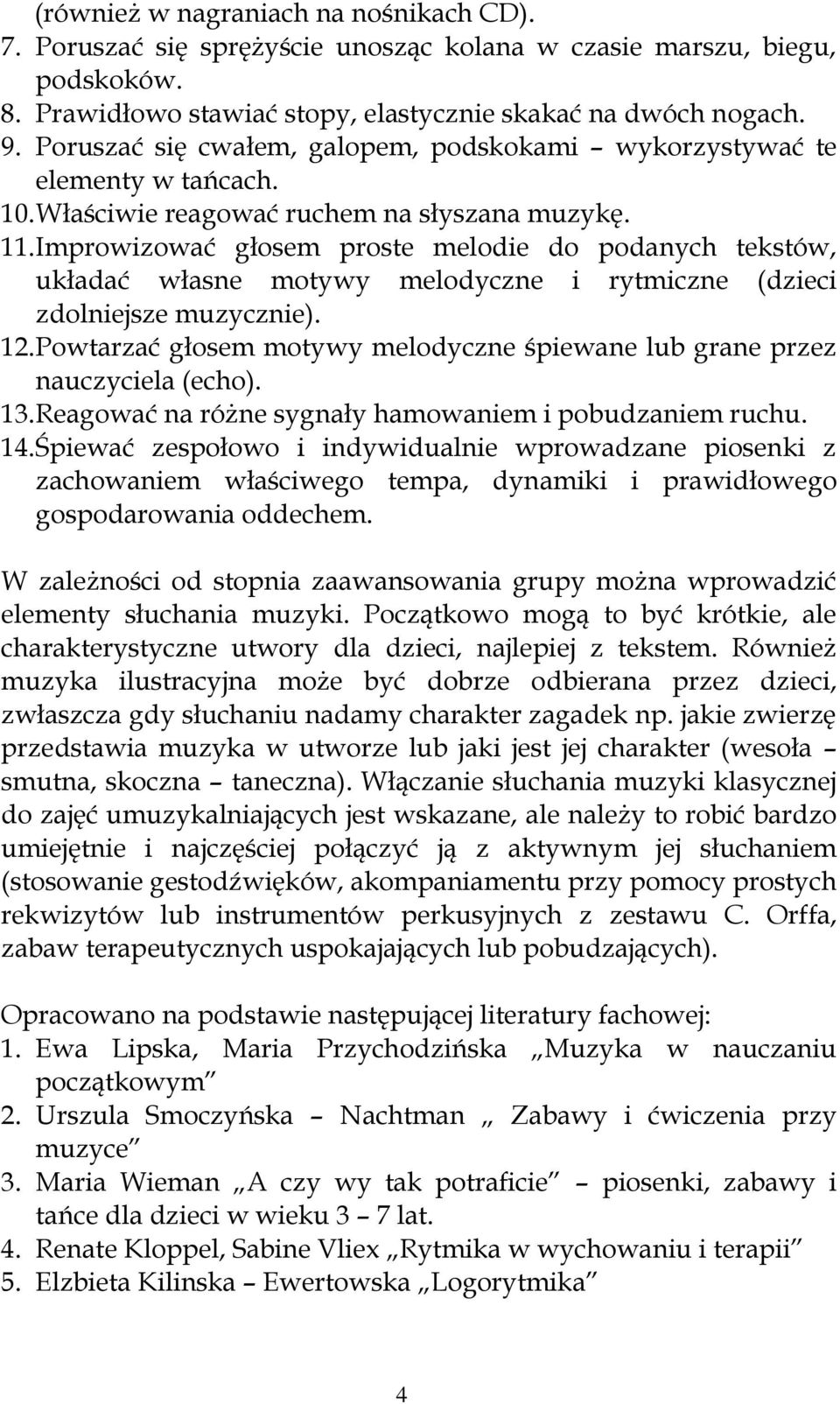 Improwizować głosem proste melodie do podanych tekstów, układać własne motywy melodyczne i rytmiczne (dzieci zdolniejsze muzycznie). 12.