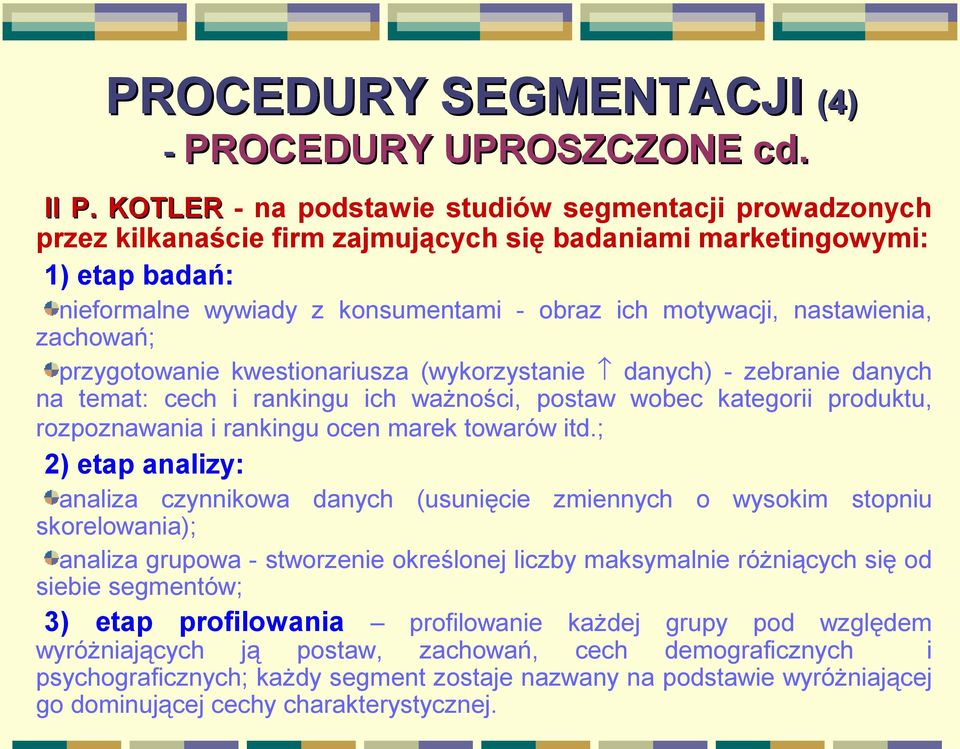 nastawienia, zachowań; przygotowanie kwestionariusza (wykorzystanie danych) - zebranie danych na temat: cech i rankingu ich ważności, postaw wobec kategorii produktu, rozpoznawania i rankingu ocen