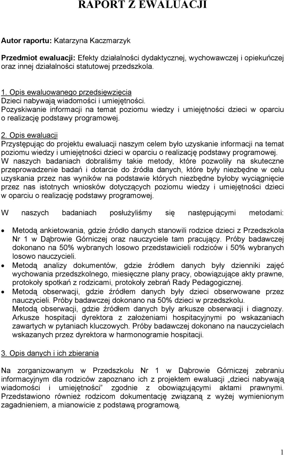 Opis ewaluacji Przystępując do projektu ewaluacji naszym celem było uzyskanie informacji na temat poziomu wiedzy i umiejętności dzieci w oparciu o realizację podstawy programowej.