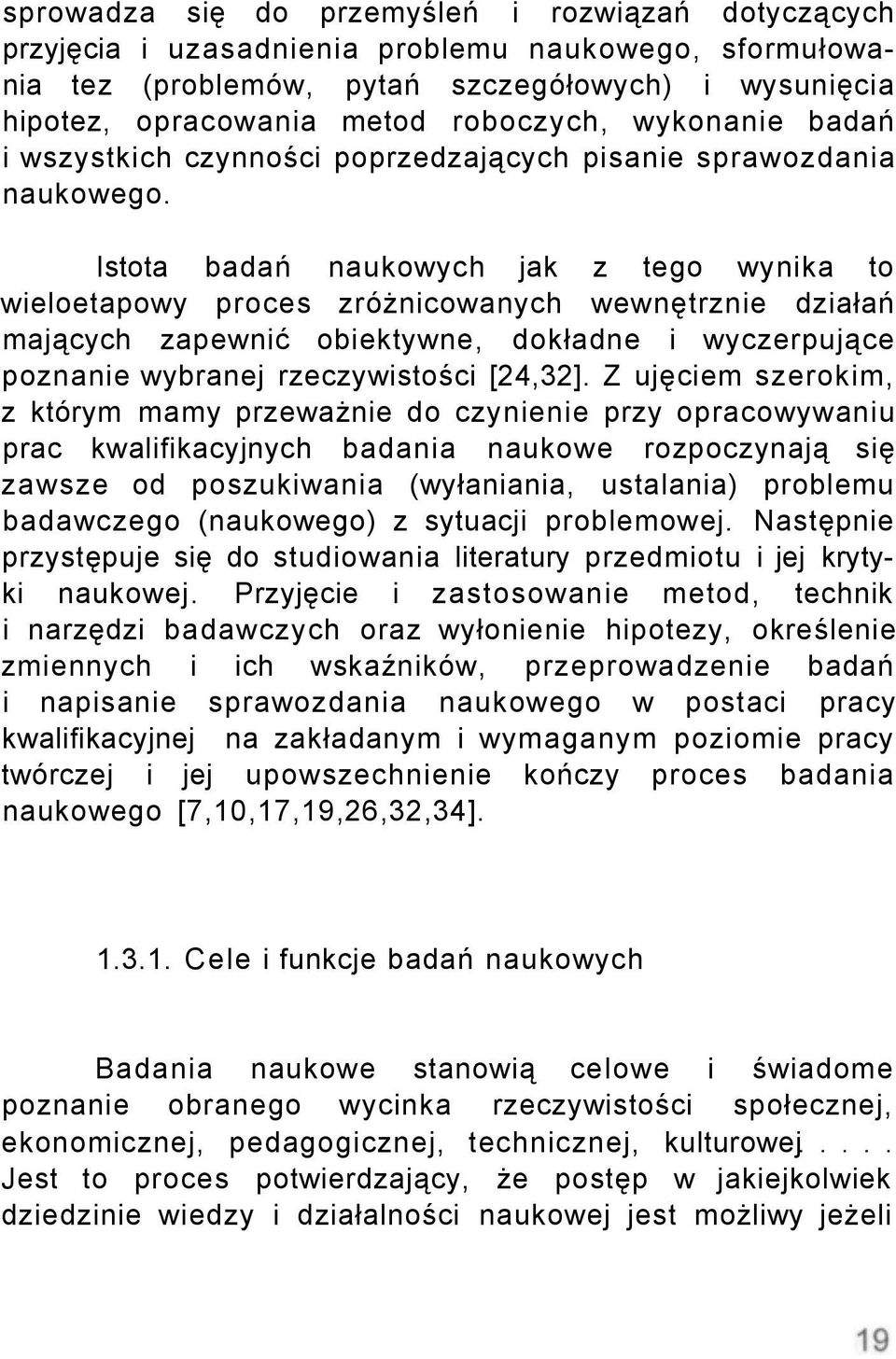 Istota badań naukowych jak z tego wynika to wieloetapowy proces zróżnicowanych wewnętrznie działań mających zapewnić obiektywne, dokładne i wyczerpujące poznanie wybranej rzeczywistości [24,32].