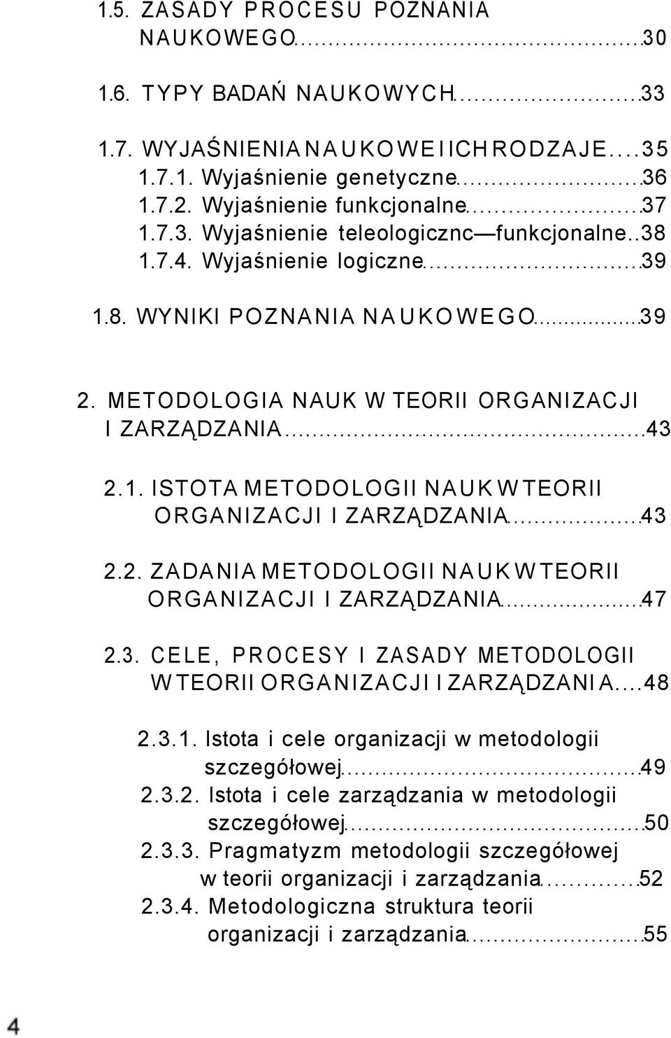 3. CELE, PROCESY I ZASADY METODOLOGII W TEORII ORGANIZACJI I ZARZĄDZANI A...48 2.3.1. Istota i cele organizacji w metodologii szczegółowej 49 2.3.2. Istota i cele zarządzania w metodologii szczegółowej 50 2.