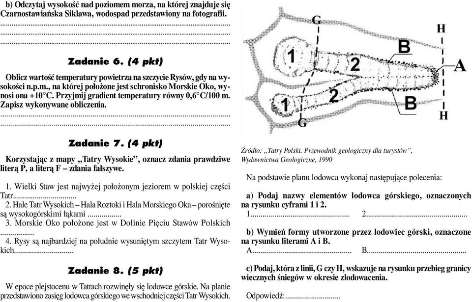 Przyjmij gradient temperatury równy 0,6 C/100 m. Zapisz wykonywane obliczenia.. Zadanie 7. (4 pkt) Korzystając z mapy Tatry Wysokie, oznacz zdania prawdziwe literą P, a literą F zdania fałszywe. 1.