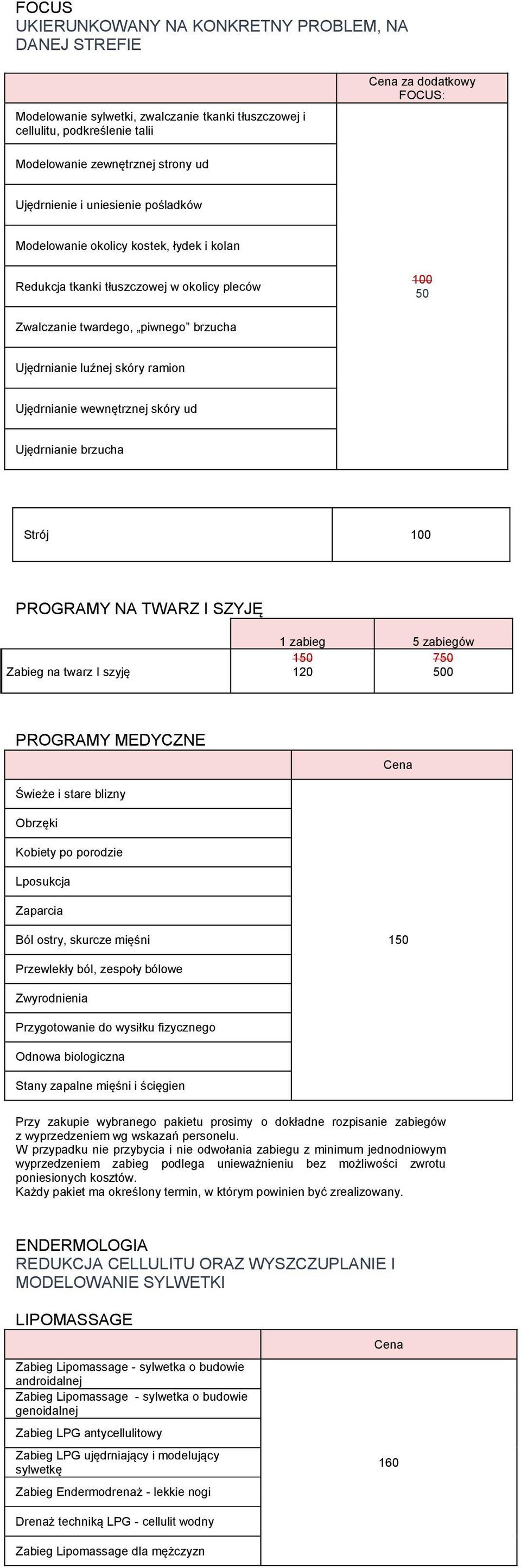 Ujędrnianie wewnętrznej skóry ud Ujędrnianie brzucha Strój 100 PROGRAMY NA TWARZ I SZYJĘ Zabieg na twarz I szyję 1 zabieg 5 zabiegów 150 750 120 500 PROGRAMY MEDYCZNE Świeże i stare blizny Obrzęki