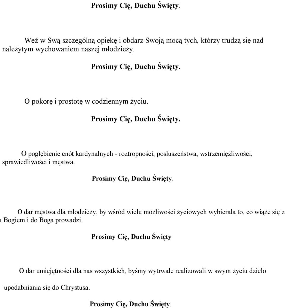 O pogłębienie cnót kardynalnych - roztropności, posłuszeństwa, wstrzemięźliwości, sprawiedliwości i męstwa. Prosimy Cię, Duchu Święty.