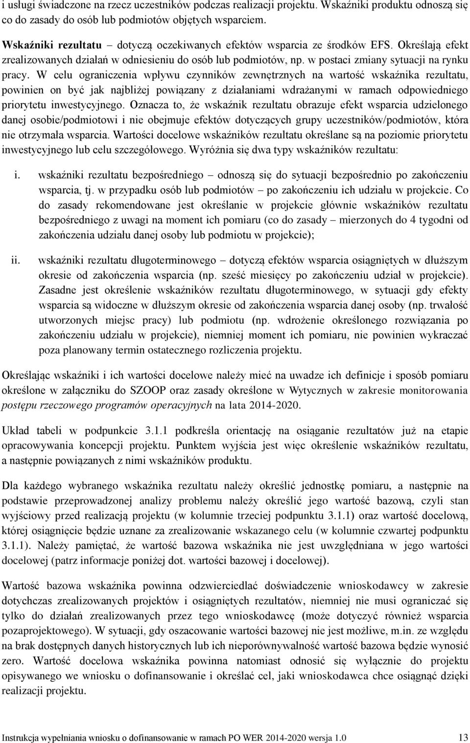 W celu ograniczenia wpływu czynników zewnętrznych na wartość wskaźnika rezultatu, powinien on być jak najbliżej powiązany z działaniami wdrażanymi w ramach odpowiedniego priorytetu inwestycyjnego.