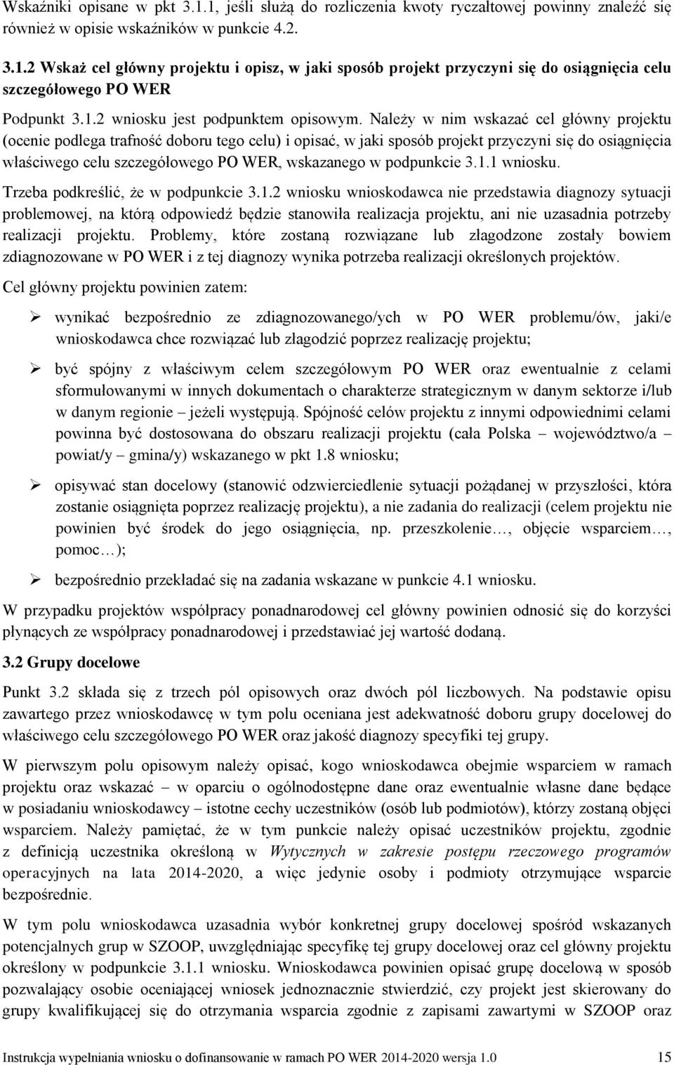 Należy w nim wskazać cel główny projektu (ocenie podlega trafność doboru tego celu) i opisać, w jaki sposób projekt przyczyni się do osiągnięcia właściwego celu szczegółowego PO WER, wskazanego w