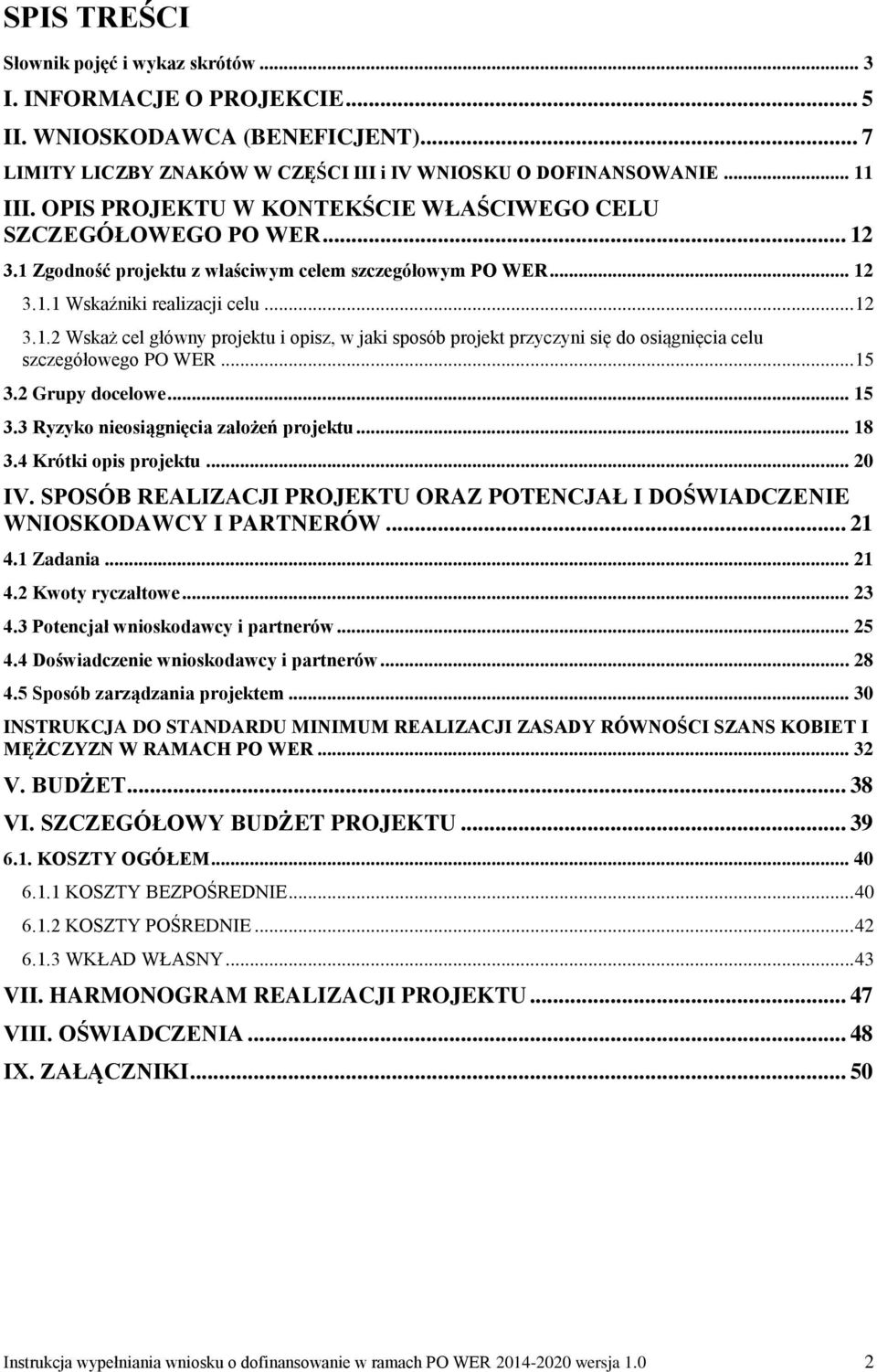 .. 15 3.2 Grupy docelowe... 15 3.3 Ryzyko nieosiągnięcia założeń projektu... 18 3.4 Krótki opis projektu... 20 IV. SPOSÓB REALIZACJI PROJEKTU ORAZ POTENCJAŁ I DOŚWIADCZENIE WNIOSKODAWCY I PARTNERÓW.