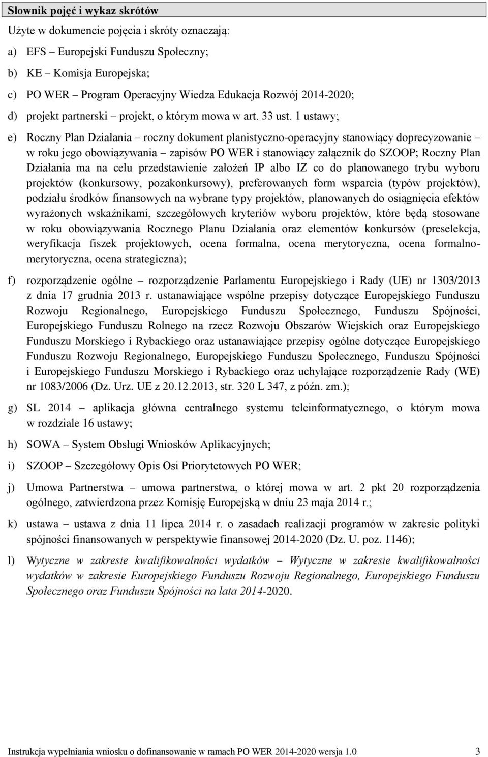 1 ustawy; e) Roczny Plan Działania roczny dokument planistyczno-operacyjny stanowiący doprecyzowanie w roku jego obowiązywania zapisów PO WER i stanowiący załącznik do SZOOP; Roczny Plan Działania ma