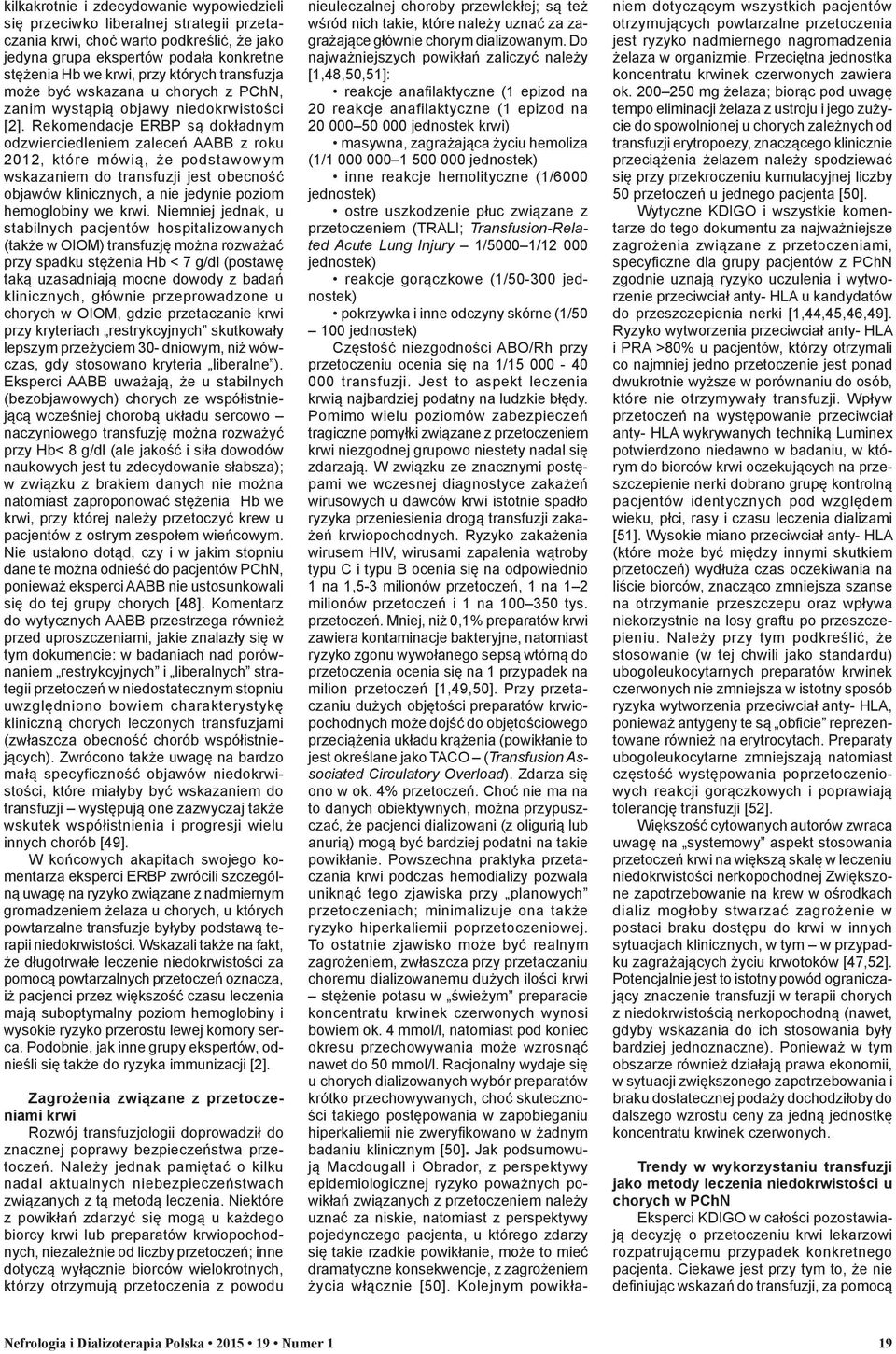 Rekomendacje ERBP są dokładnym odzwierciedleniem zaleceń AABB z roku 2012, które mówią, że podstawowym wskazaniem do transfuzji jest obecność objawów klinicznych, a nie jedynie poziom hemoglobiny we